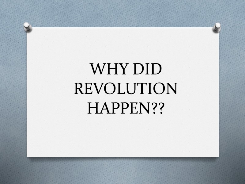 WHY DID REVOLUTION HAPPEN??